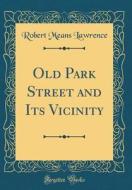 Old Park Street and Its Vicinity (Classic Reprint) di Robert Means Lawrence edito da Forgotten Books