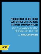 Proceedings Of The Third Conference On Reactions Between Complex Nuclei edito da University Of California Press