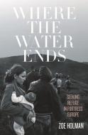 Where The Water Ends di Zoe Holman edito da Melbourne University Press