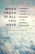 When Truth Is All You Have: A Memoir of Faith, Justice, and Freedom for the Wrongly Convicted di Jim McCloskey, Philip Lerman edito da ANCHOR