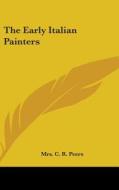 The Early Italian Painters di MRS. C. R. PEERS edito da Kessinger Publishing
