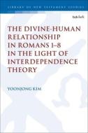 The Divine-Human Relationship in Romans 1-8 in the Light of Interdependence Theory di Yoonjong Kim edito da T & T CLARK US