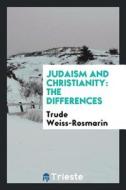 Judaism and Christianity: The Differences di Trude Weiss-Rosmarin edito da LIGHTNING SOURCE INC