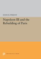 Napoleon III and the Rebuilding of Paris di David H. Pinkney edito da PRINCETON UNIV PR