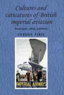 Cultures and Caricatures of British Imperial Aviation di Gordon Pirie edito da Manchester University Press