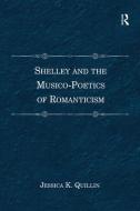 Shelley and the Musico-Poetics of Romanticism di Jessica K Quillin edito da Taylor & Francis Ltd