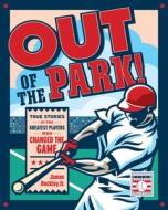Out of the Park!: True Stories of the Greatest Players Who Changed the Game di James Buckley edito da BECKER & MAYER
