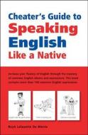 Cheater's Guide to Speaking English Like a Native di Boye Lafayette De Mente edito da Tuttle Publishing