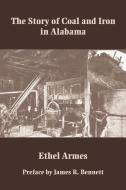 The Story of Coal and Iron in Alabama di Ethel Armes edito da The University of Alabama Press