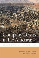 Company Towns in the Americas: Landscape, Power, and Working-Class Communities edito da UNIV OF GEORGIA PR