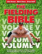 The Fielding Bible, Volume V: Breal-Through Analysis of Major League Defense--By Team and Player di John Dewan, Mark Simon, Brian Reiff edito da ACTA PUBN