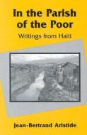 In the Parish of the Poor: Writings from Haiti di Jean-Bertrand Aristide, Amy Wilentz edito da ORBIS BOOKS