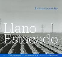 Llano Estacado: An Island in the Sky di Barry Lopez edito da TEXAS TECH UNIV PR