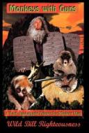 Monkeys With Guns di Wild Bill Righteousness edito da Aventine Press