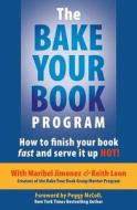 The Bake Your Book Program: How to Finish Your Book Fast and Serve It Up Hot! di Keith Leon, Maribel Jimenez edito da Babypie Publishing