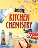Amazing Kitchen Chemistry Projects: You Can Build Yourself di Cynthia Light Brown edito da NOMAD PR