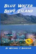 Blue Water, Blue Island di Michael T. Barbour edito da Old Line Publishing