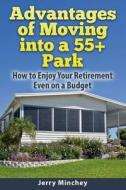 Advantages of Moving Into a 55+ Park: How to Enjoy Your Retirement Even on a Budget di Jerry Minchey edito da Stony River Media