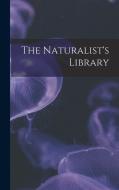The Naturalist's Library di Anonymous edito da LEGARE STREET PR