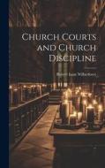 Church Courts and Church Discipline di Robert Isaac Wilberforce edito da LEGARE STREET PR