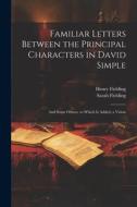 Familiar Letters Between the Principal Characters in David Simple: And Some Others. to Which Is Added, a Vision di Henry Fielding, Sarah Fielding edito da LEGARE STREET PR