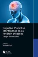 Cognitive Predictive Maintenance Tools In Brain Diseases edito da Taylor & Francis Ltd