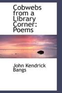 Cobwebs From A Library Corner di John Kendrick Bangs edito da Bibliolife