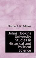 Johns Hopkins University Studies In Historical And Political Science di Professor Herbert Baxter Adams edito da Bibliolife