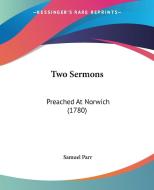 Two Sermons: Preached at Norwich (1780) di Samuel Parr edito da Kessinger Publishing