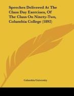 Speeches Delivered at the Class Day Exercises, of the Class on Ninety-Two, Columbia College (1892) di Columbia University edito da Kessinger Publishing