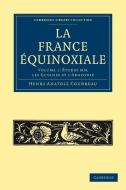 La France Equinoxiale di Henri Anatole Coudreau, Coudreau Henri Anatole edito da Cambridge University Press