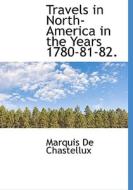 Travels In North-america In The Years 1780-81-82. di Marquis De Chastellux edito da Bibliolife