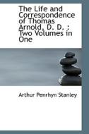 The Life And Correspondence Of Thomas Arnold, D. D. di Arthur Penrhyn Stanley edito da Bibliolife