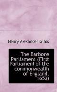 The Barbone Parliament (first Parliament Of The Commonwealth Of England, 1653) di Henry Alexander Glass edito da Bibliolife
