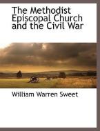 The Methodist Episcopal Church and the Civil War di William Warren Sweet edito da BCR (BIBLIOGRAPHICAL CTR FOR R