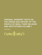 Original Sanskrit Texts on the Origin and History of the People of India, Their Religion and Institutions Volume 1 di John Muir edito da Rarebooksclub.com