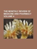 The Monthly Review of Medicine and Pharmacy Volume 4 di Books Group edito da Rarebooksclub.com