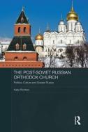 The Post-Soviet Russian Orthodox Church: Politics, Culture and Greater Russia di Katja Richters edito da ROUTLEDGE