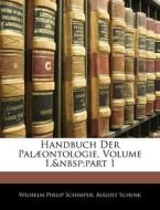 Handbuch Der Palaeontologie, Volume 1,&nbsp;part 1 di Wilhelm Philip Schimper, August Schenk edito da Bibliolife