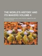The World's History and Its Makers Volume 4 di Edgar Sanderson edito da Rarebooksclub.com