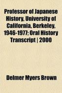 Professor Of Japanese History, Universit di Delmer Myers Brown edito da General Books