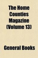 The Home Counties Magazine Volume 13 di General Books edito da General Books