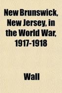 New Brunswick, New Jersey, In The World di Quinton Wall edito da General Books