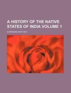 A History Of The Native States Of India di Surendra Nath Roy edito da Rarebooksclub.com