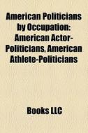 American Politicians By Occupation: Amer di Books Llc edito da Books LLC