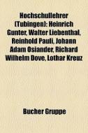 Hochschullehrer (Tübingen) di Quelle Wikipedia edito da Books LLC, Reference Series
