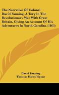 The Narrative of Colonel David Fanning, a Tory in the Revolutionary War with Great Britain, Giving an Account of His Adventures in North Carolina (186 di David Fanning edito da Kessinger Publishing