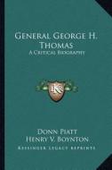 General George H. Thomas: A Critical Biography di Donn Piatt, Henry Van Ness Boynton edito da Kessinger Publishing