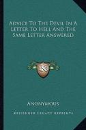 Advice to the Devil in a Letter to Hell and the Same Letter Answered di Anonymous edito da Kessinger Publishing