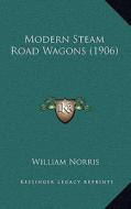 Modern Steam Road Wagons (1906) di William Norris edito da Kessinger Publishing